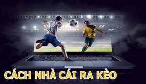 Cách Ra Kèo Của Nhà Cái